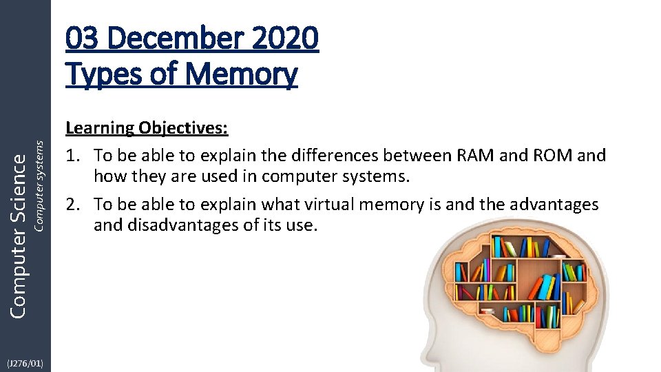 Computer Science Computer systems 03 December 2020 Types of Memory (J 276/01) Learning Objectives: