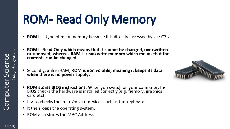 ROM- Read Only Memory Computer Science Computer systems • ROM is a type of