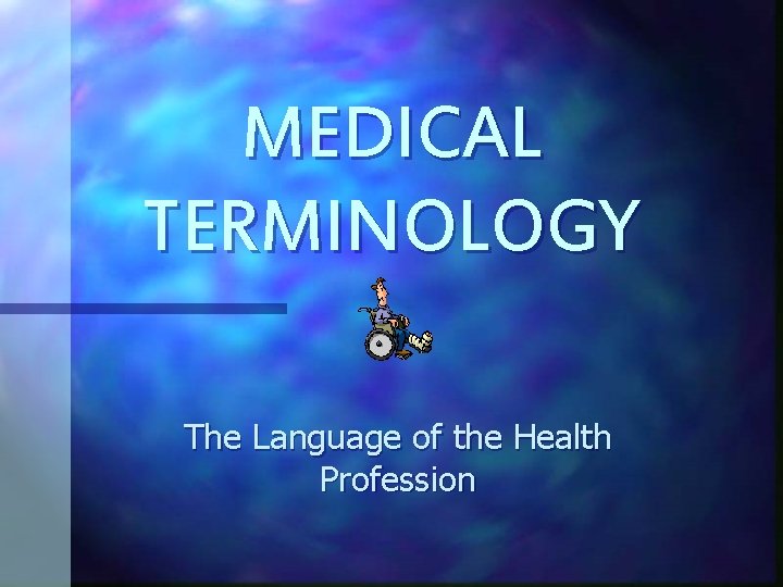 MEDICAL TERMINOLOGY The Language of the Health Profession 