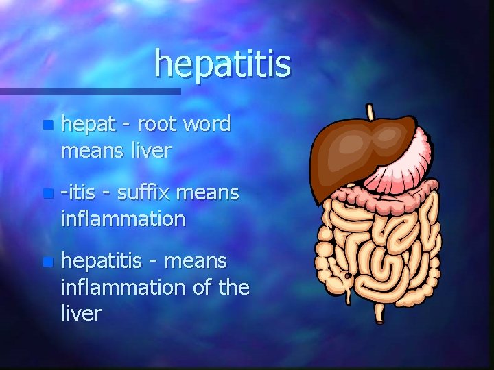 hepatitis n hepat - root word means liver n -itis - suffix means inflammation