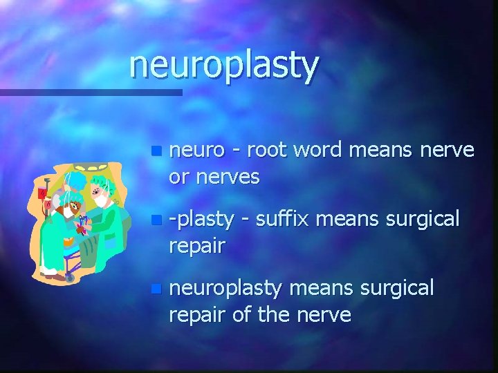 neuroplasty n neuro - root word means nerve or nerves n -plasty - suffix