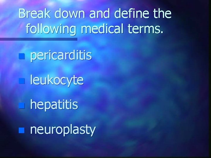 Break down and define the following medical terms. n pericarditis n leukocyte n hepatitis