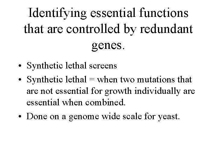 Identifying essential functions that are controlled by redundant genes. • Synthetic lethal screens •