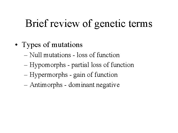 Brief review of genetic terms • Types of mutations – Null mutations - loss