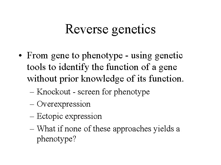 Reverse genetics • From gene to phenotype - using genetic tools to identify the