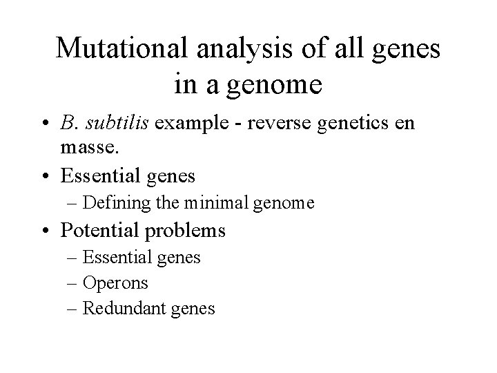 Mutational analysis of all genes in a genome • B. subtilis example - reverse