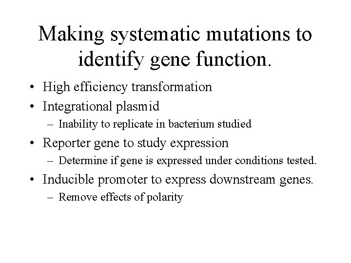 Making systematic mutations to identify gene function. • High efficiency transformation • Integrational plasmid