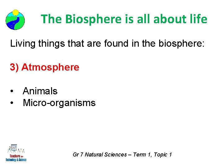 The Biosphere is all about life Living things that are found in the biosphere: