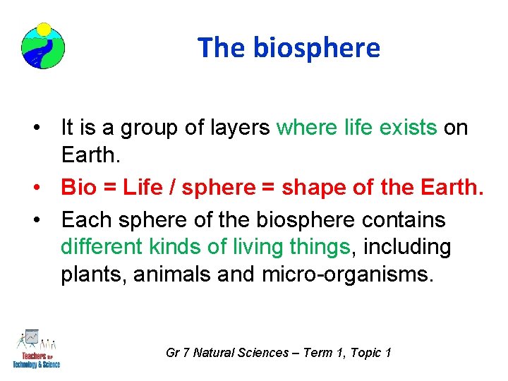 The biosphere • It is a group of layers where life exists on Earth.