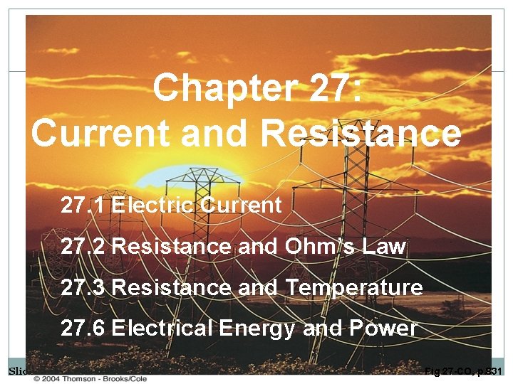 Chapter 27: Current and Resistance 27. 1 Electric Current 27. 2 Resistance and Ohm’s