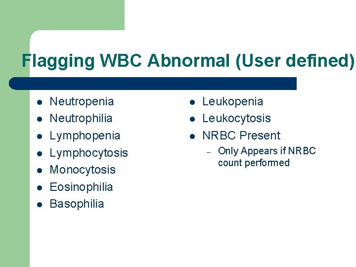 Flagging WBC Abnormal (User defined) l l l l Neutropenia Neutrophilia Lymphopenia Lymphocytosis Monocytosis