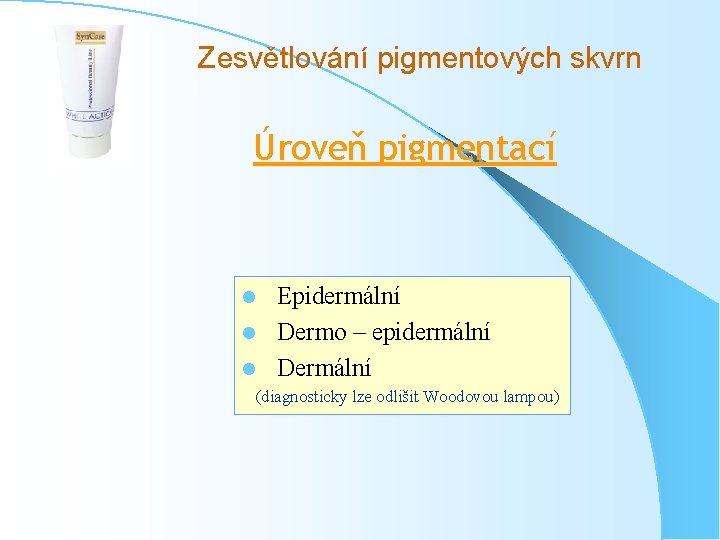 Zesvětlování pigmentových skvrn Úroveň pigmentací Epidermální l Dermo – epidermální l Dermální l (diagnosticky