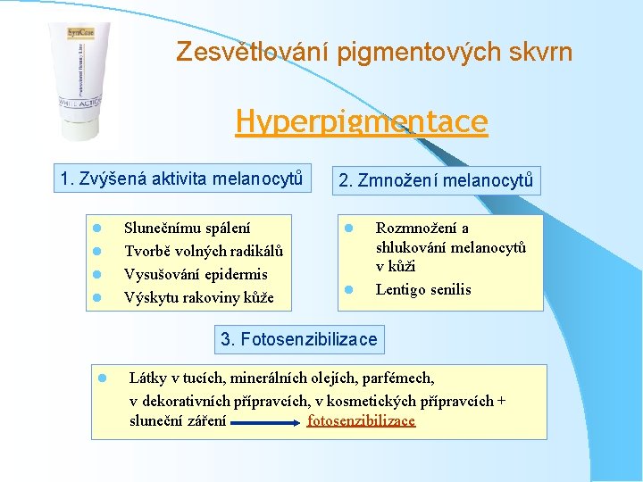 Zesvětlování pigmentových skvrn Hyperpigmentace 1. Zvýšená aktivita melanocytů l l Slunečnímu spálení Tvorbě volných