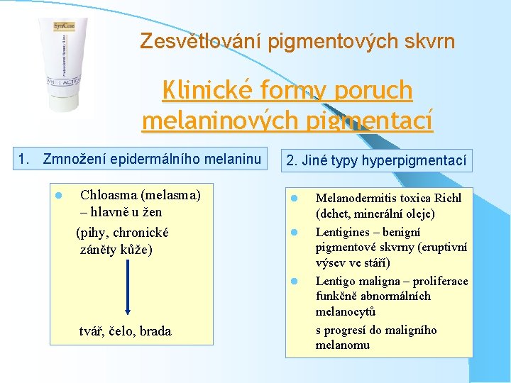 Zesvětlování pigmentových skvrn Klinické formy poruch melaninových pigmentací 1. Zmnožení epidermálního melaninu l Chloasma