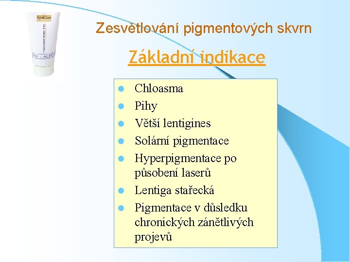 Zesvětlování pigmentových skvrn Základní indikace l l l l Chloasma Pihy Větší lentigines Solární