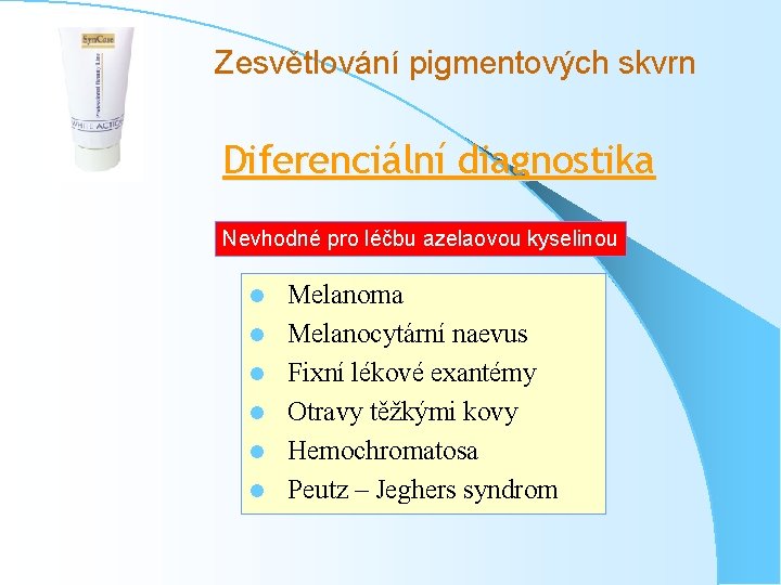 Zesvětlování pigmentových skvrn Diferenciální diagnostika Nevhodné pro léčbu azelaovou kyselinou l l l Melanoma