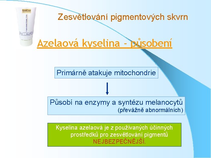 Zesvětlování pigmentových skvrn Azelaová kyselina - působení Primárně atakuje mitochondrie Působí na enzymy a