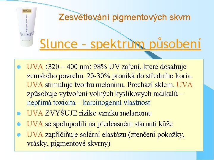 Zesvětlování pigmentových skvrn Slunce – spektrum působení UVA (320 – 400 nm) 98% UV