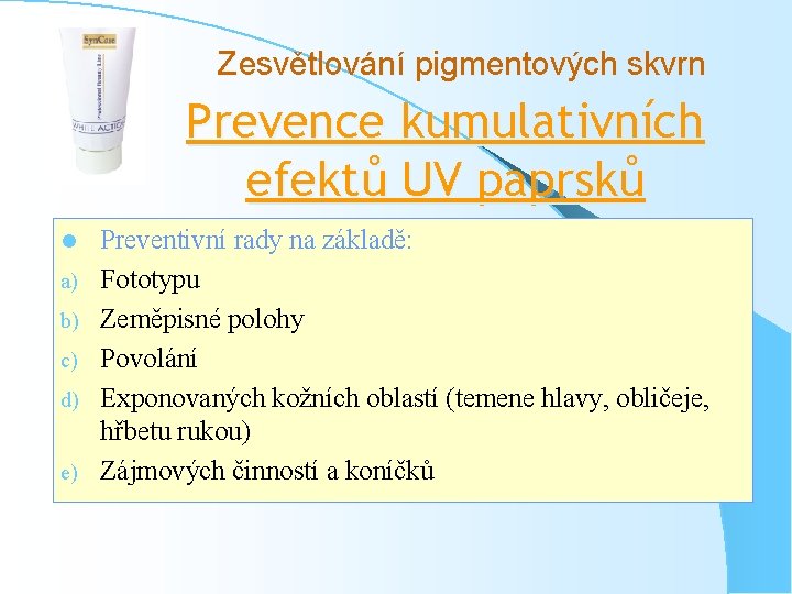 Zesvětlování pigmentových skvrn Prevence kumulativních efektů UV paprsků l a) b) c) d) e)