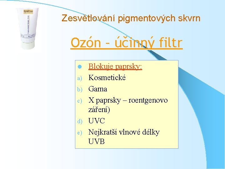 Zesvětlování pigmentových skvrn Ozón – účinný filtr l a) b) c) d) e) Blokuje