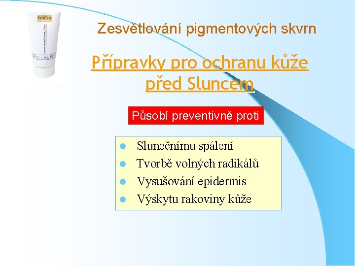 Zesvětlování pigmentových skvrn Přípravky pro ochranu kůže před Sluncem Působí preventivně proti Slunečnímu spálení