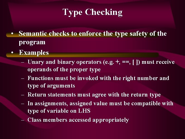 Type Checking • Semantic checks to enforce the type safety of the program •