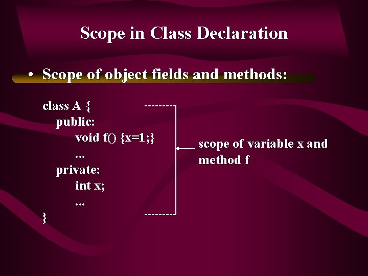 Scope in Class Declaration • Scope of object fields and methods: class A {