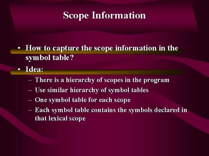 Scope Information • How to capture the scope information in the symbol table? •