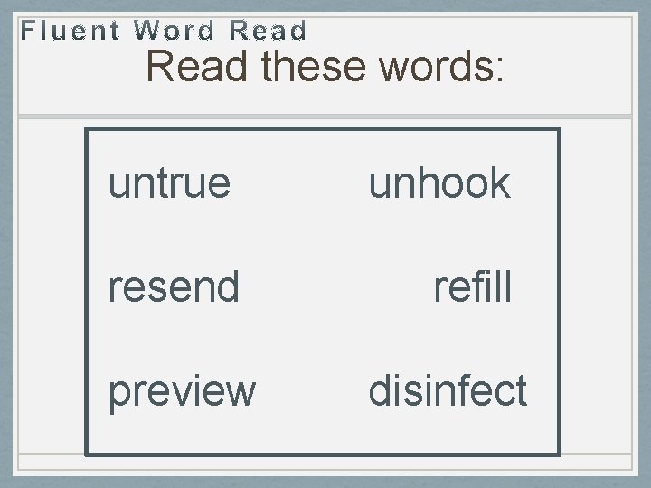 Read these words: untrue unhook resend refill preview disinfect 