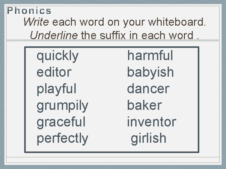 Write each word on your whiteboard. Underline the suffix in each word. quickly editor