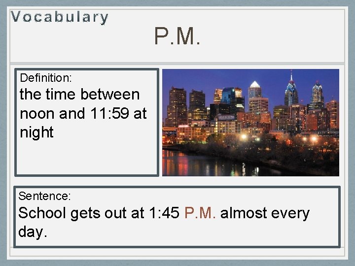 P. M. Definition: the time between noon and 11: 59 at night Sentence: School
