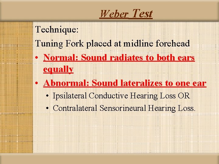 Weber Test Technique: Tuning Fork placed at midline forehead • Normal: Sound radiates to