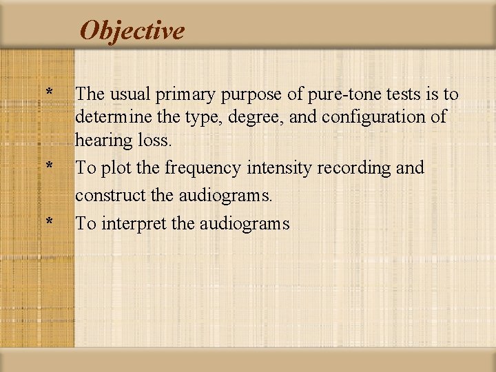 Objective * * * The usual primary purpose of pure-tone tests is to determine