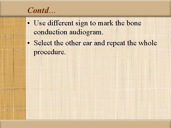 Contd… • Use different sign to mark the bone conduction audiogram. • Select the