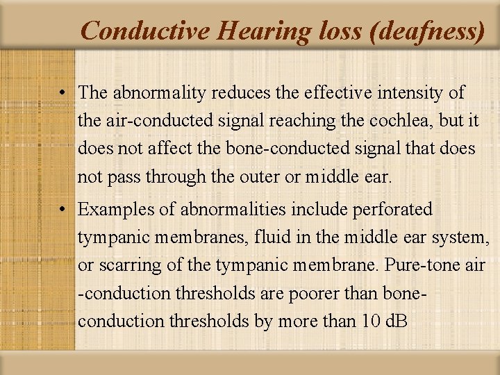 Conductive Hearing loss (deafness) • The abnormality reduces the effective intensity of the air-conducted