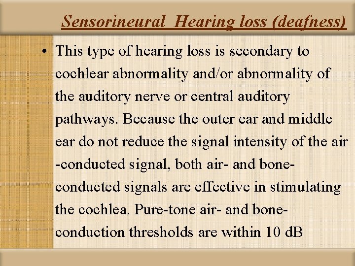 Sensorineural Hearing loss (deafness) • This type of hearing loss is secondary to cochlear