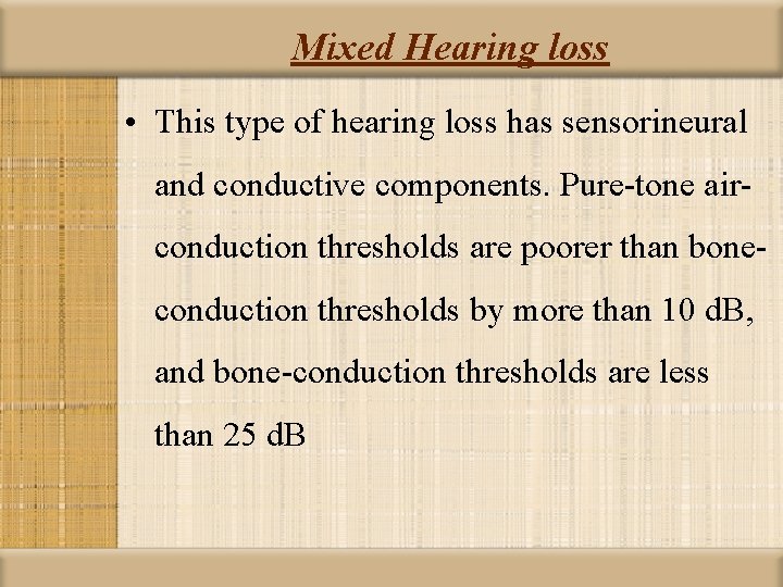 Mixed Hearing loss • This type of hearing loss has sensorineural and conductive components.