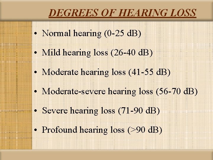 DEGREES OF HEARING LOSS • Normal hearing (0 -25 d. B) • Mild hearing