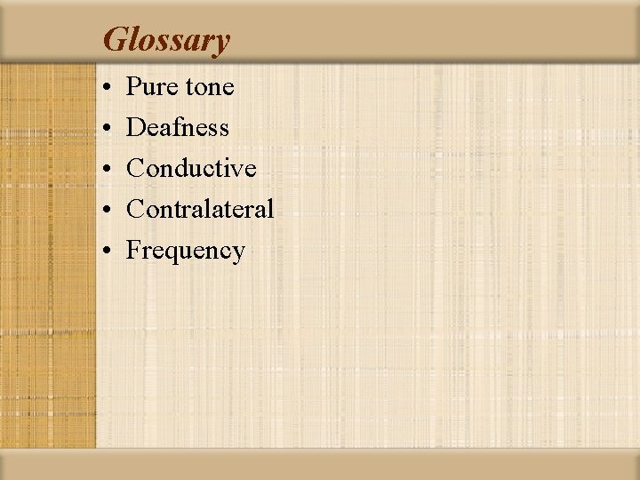 Glossary • • • Pure tone Deafness Conductive Contralateral Frequency 