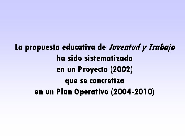 La propuesta educativa de Juventud y Trabajo ha sido sistematizada en un Proyecto (2002)