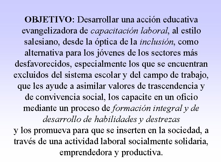 OBJETIVO: Desarrollar una acción educativa evangelizadora de capacitación laboral, al estilo salesiano, desde la