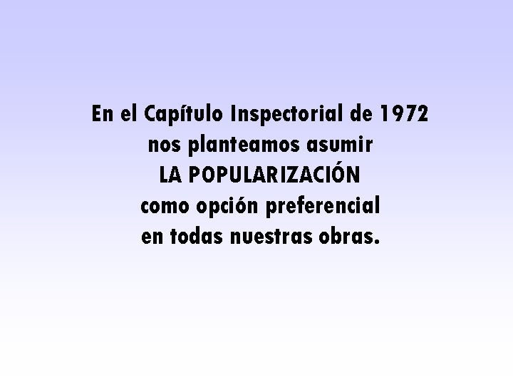 En el Capítulo Inspectorial de 1972 nos planteamos asumir LA POPULARIZACIÓN como opción preferencial