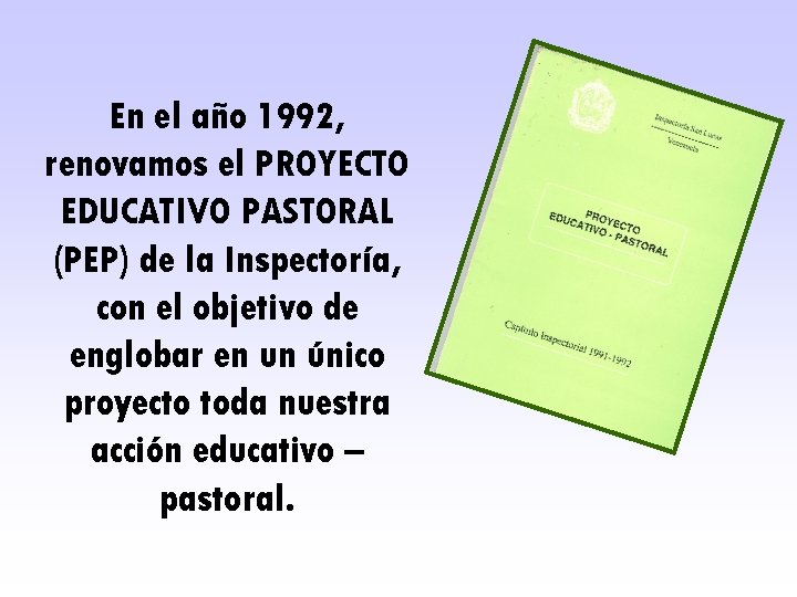 En el año 1992, renovamos el PROYECTO EDUCATIVO PASTORAL (PEP) de la Inspectoría, con