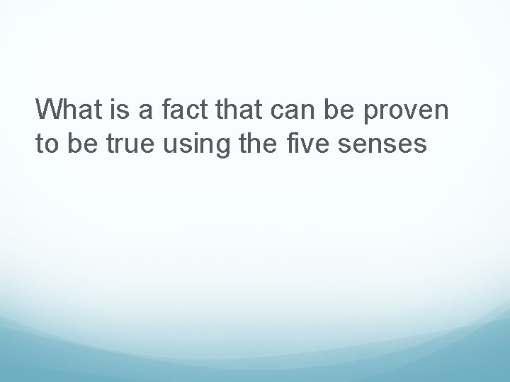 What is a fact that can be proven to be true using the five