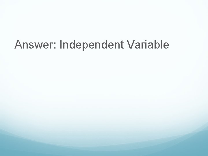 Answer: Independent Variable 