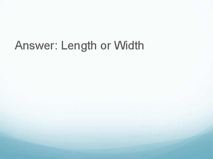 Answer: Length or Width 