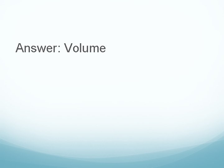 Answer: Volume 