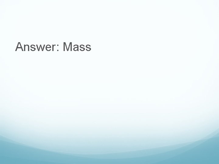 Answer: Mass 