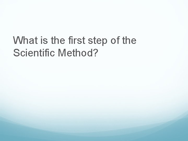 What is the first step of the Scientific Method? 