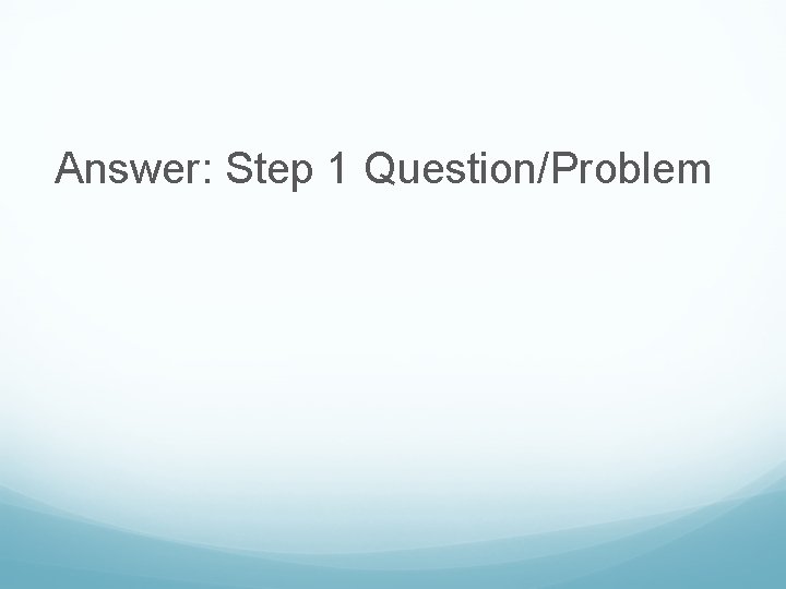 Answer: Step 1 Question/Problem 